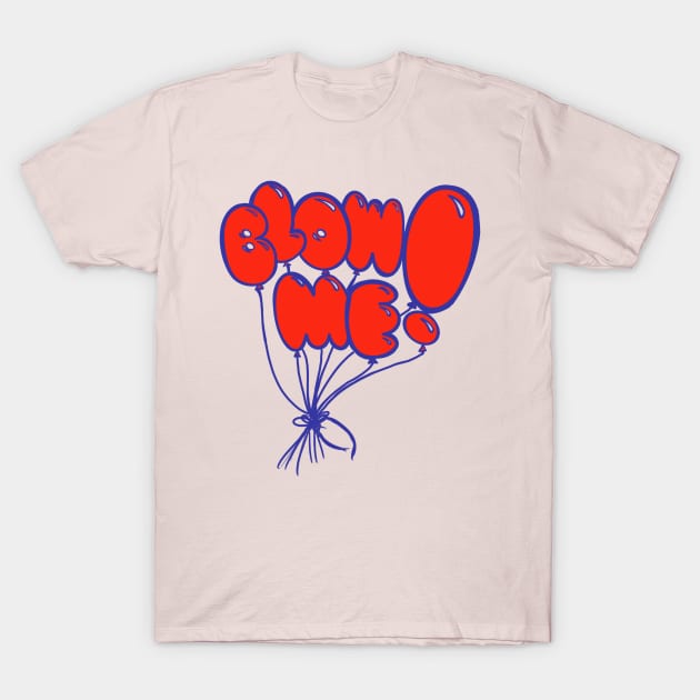 BLOW ME T-Shirt by ART by RAP